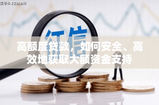 天心高额度贷款，如何安全、高效地获取大额资金支持