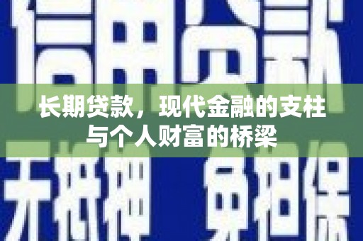 天心长期贷款，现代金融的支柱与个人财富的桥梁