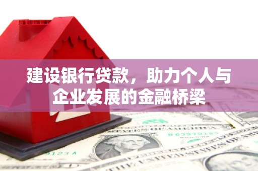 天心建设银行贷款，助力个人与企业发展的金融桥梁