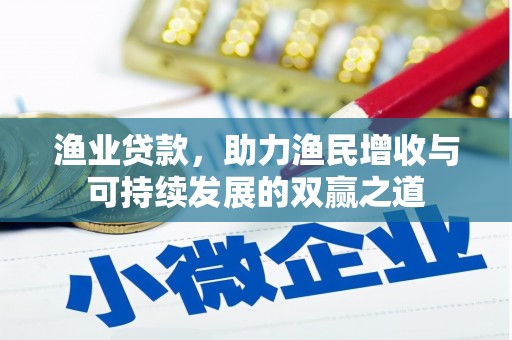 天心渔业贷款，助力渔民增收与可持续发展的双赢之道