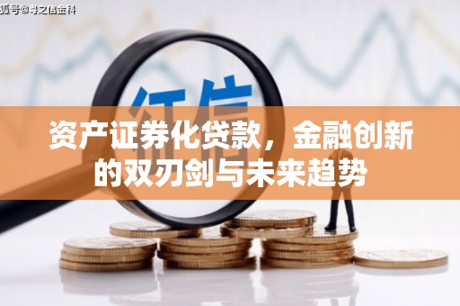 天心资产证券化贷款，金融创新的双刃剑与未来趋势