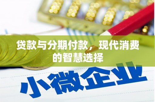 天心贷款与分期付款，现代消费的智慧选择