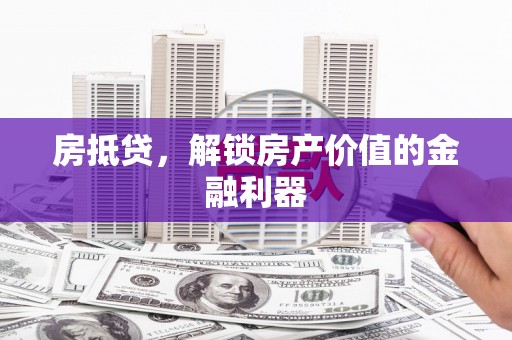 天心房抵贷，解锁房产价值的金融利器