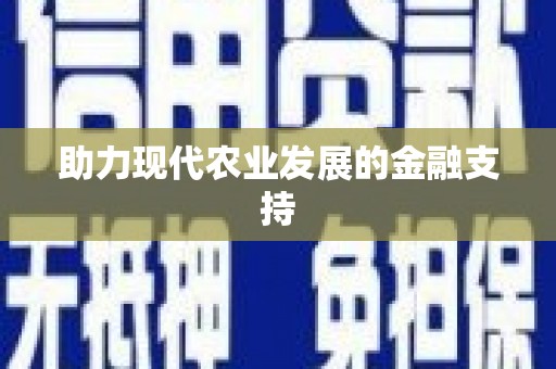 天心助力现代农业发展的金融支持