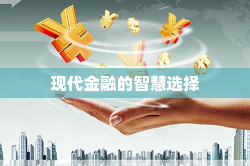 天心现代金融的智慧选择
